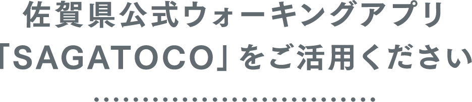佐賀県公式ウォーキングアプリ「SAGATOCO」をご利用ください